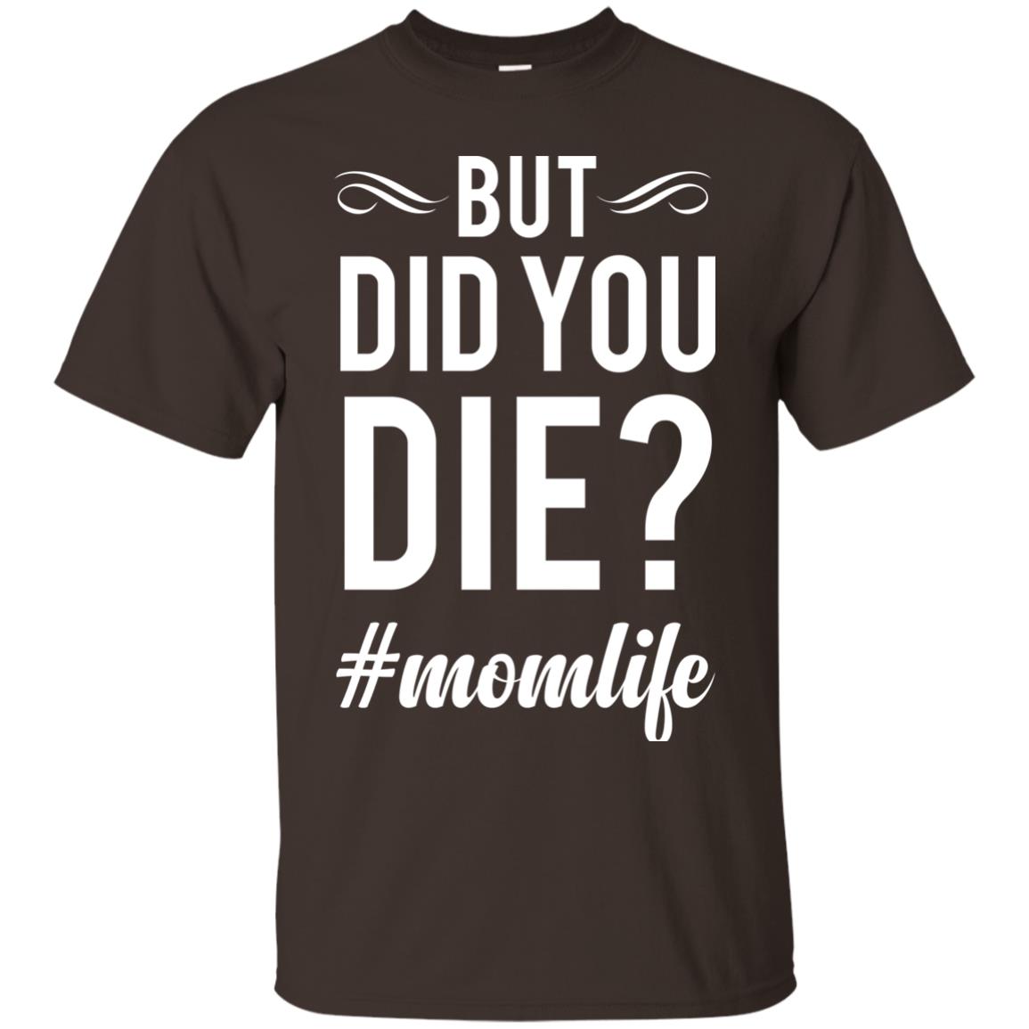 But Did You Die #momlife Mommy ShirtG200 Gildan Ultra Cotton T-Shirt