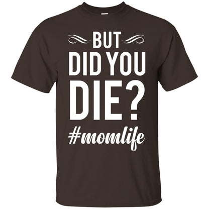 But Did You Die #momlife Mommy ShirtG200 Gildan Ultra Cotton T-Shirt