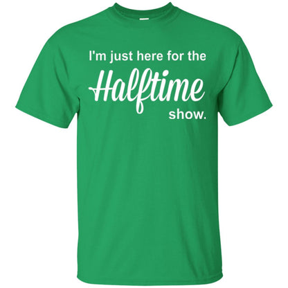 Marching Band T-shirt I_m Just Here For The Halftime Show Irish Green