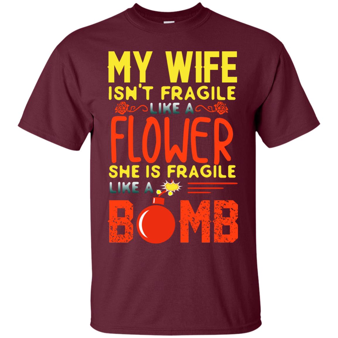 My Wife Isn_t Fragile Like A Flower She Is Fragile Like A Bomb Shirt For Husband Maroon