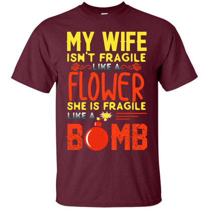 My Wife Isn_t Fragile Like A Flower She Is Fragile Like A Bomb Shirt For Husband Maroon