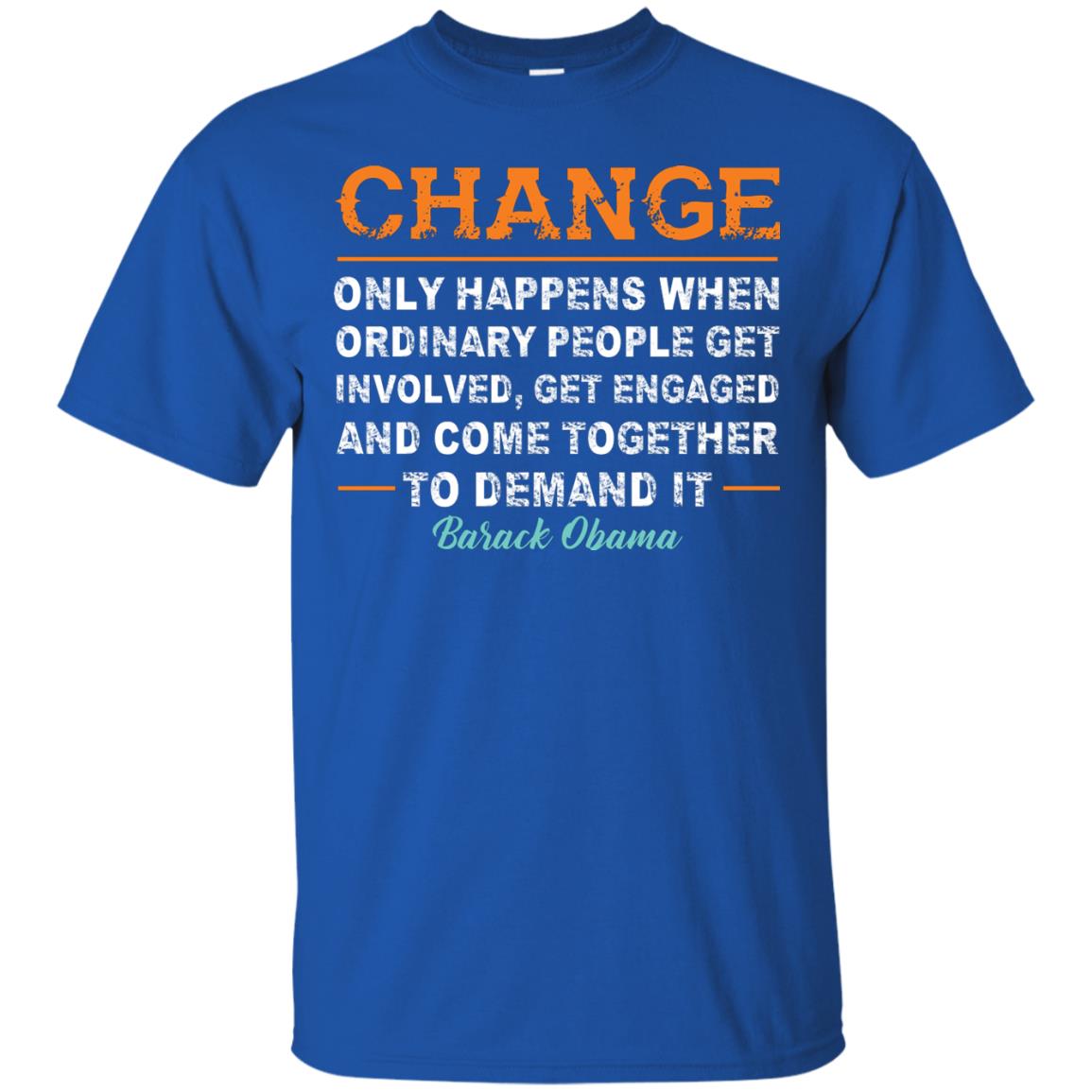 Change Only Happens When Ordinary People Get Involved, Get Engaged And Come Together To Demand It T-shirt Royal