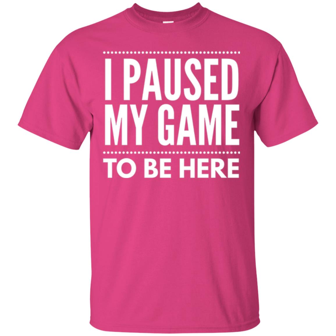Gamer T-shirt I Paused My Game To Be Here Heliconia