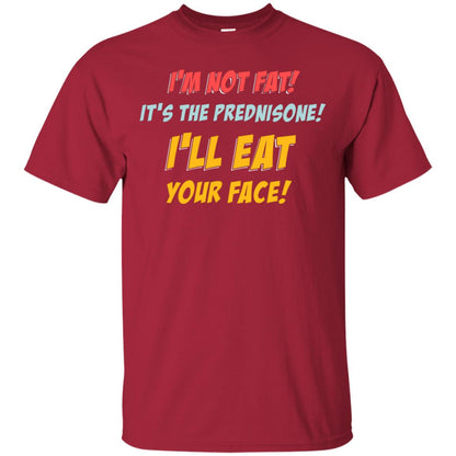 I'm Not Fat It's The Prednisone I'll Eat Your Face Shirt Cardinal