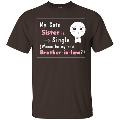 My Cute Sister Is Single Wanna Be My New Brother-in-law Shirt Dark Chocolate