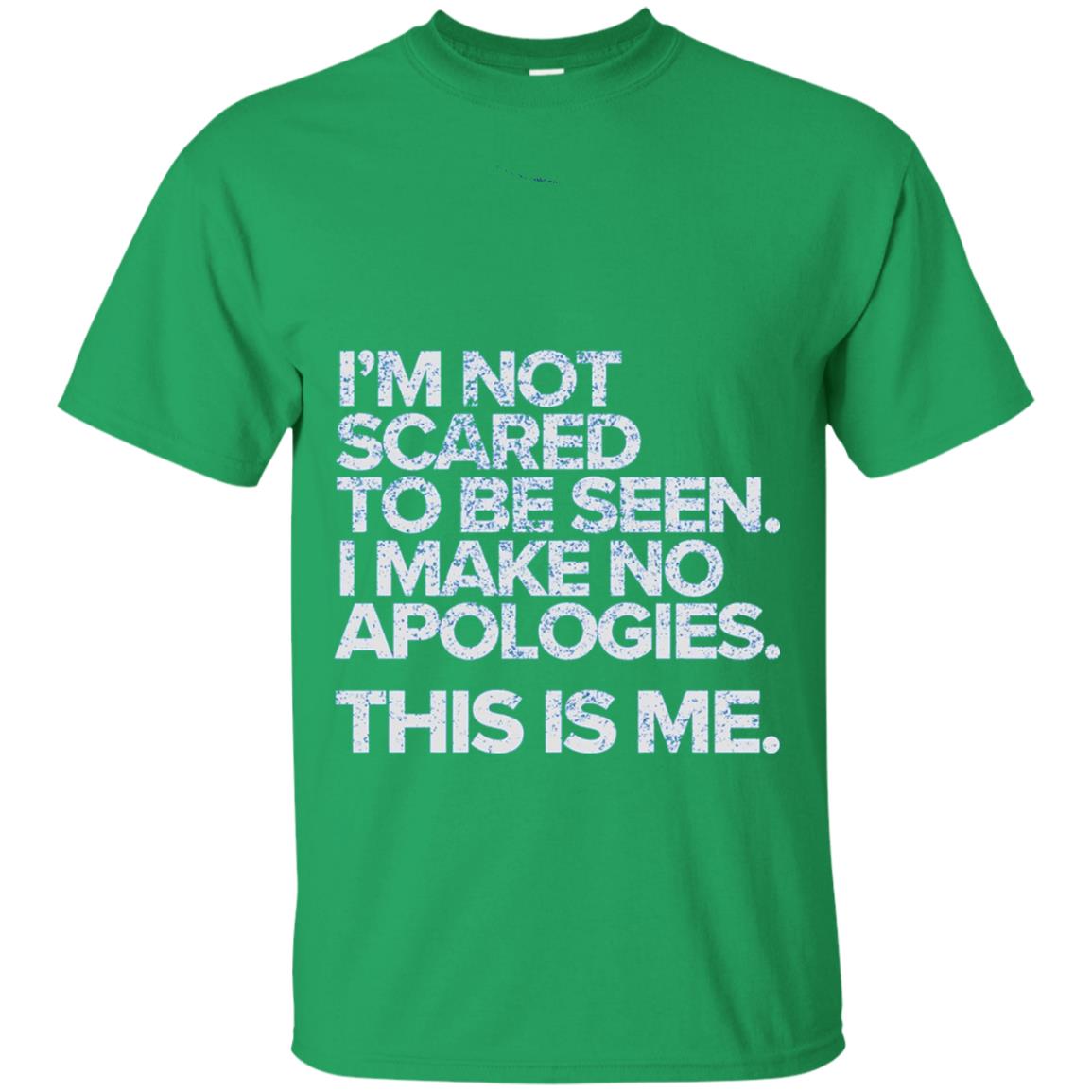 I_m Not Scared To Be Seen I Make No Apologies T-shirt Irish Green
