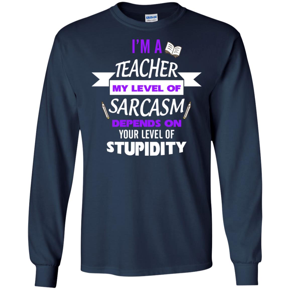 Im A Teacher My Level Of Saracasm Depends On Your Level Of Stupidity Navy