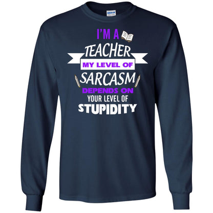 Im A Teacher My Level Of Saracasm Depends On Your Level Of Stupidity Navy
