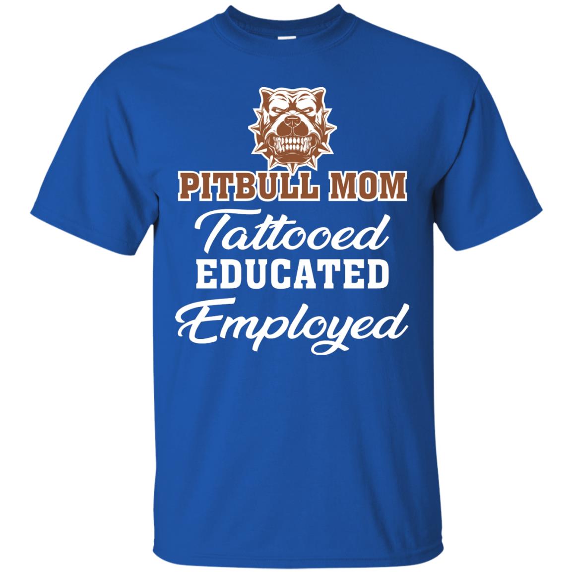 Pitbull Mom Tattooed Educated Employed Pitbull Gift Shirt For Mom Royal