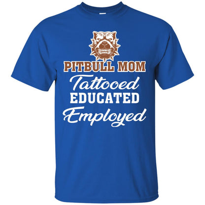 Pitbull Mom Tattooed Educated Employed Pitbull Gift Shirt For Mom Royal