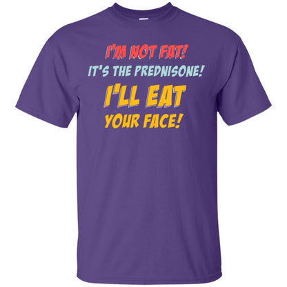 I'm Not Fat It's The Prednisone I'll Eat Your Face Shirt Purple