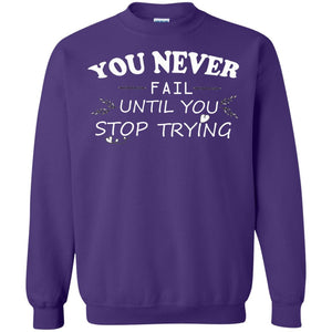 You Never Fail Until You Stop Trying ShirtG180 Gildan Crewneck Pullover Sweatshirt 8 oz.