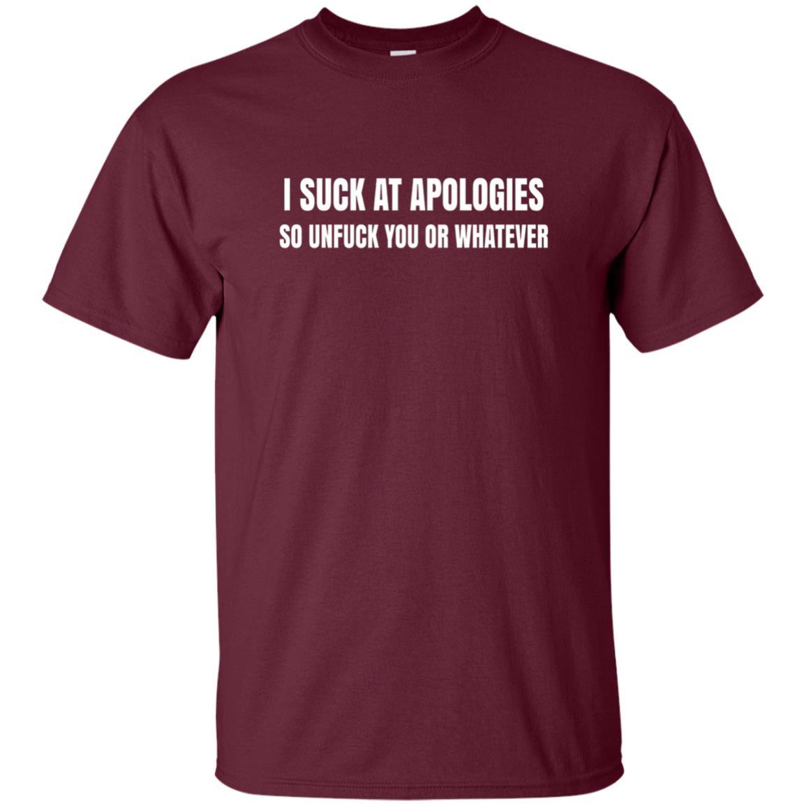 I Suck At Apologies So Unfuck You T-Shirt Maroon