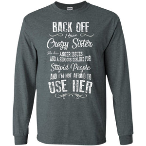 Back Off I Have A Crazy Sister And I'm Not Afraid To Use Her Sibling Quote My Sister ShirtG240 Gildan LS Ultra Cotton T-Shirt