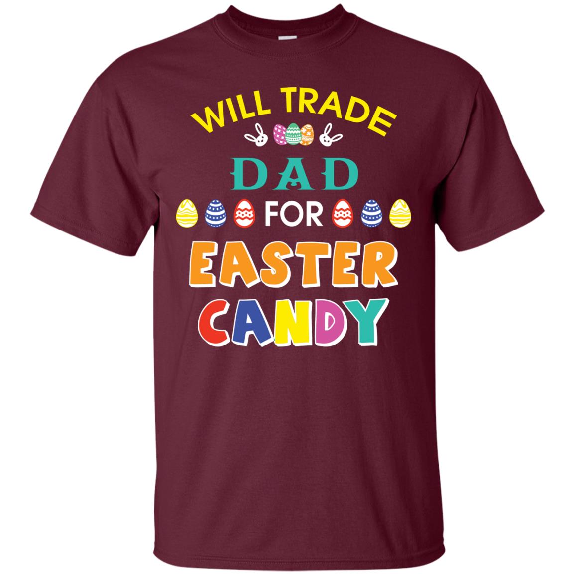 Will Trade Dad For Easter Candy Family T-shirt T-shirt For Easter Holiday Maroon
