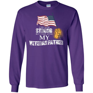 I Try To Be Strong But I Take After My Veteran Father Gift Shirt For Son Or DaughterG240 Gildan LS Ultra Cotton T-Shirt