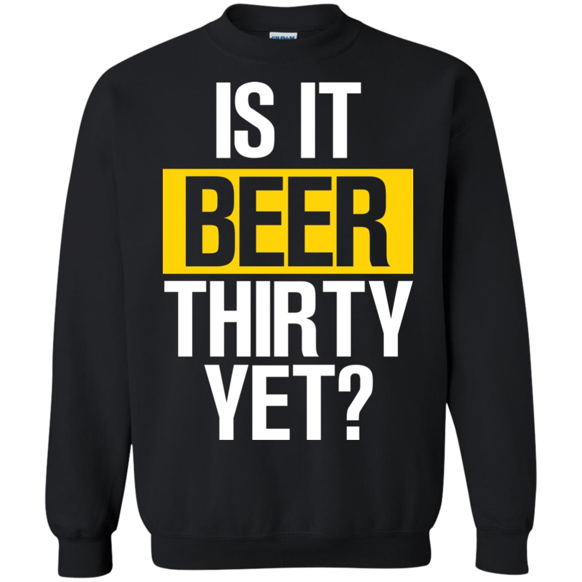 Is It Beer Thirty Yet ShirtG180 Gildan Crewneck Pullover Sweatshirt 8 oz.