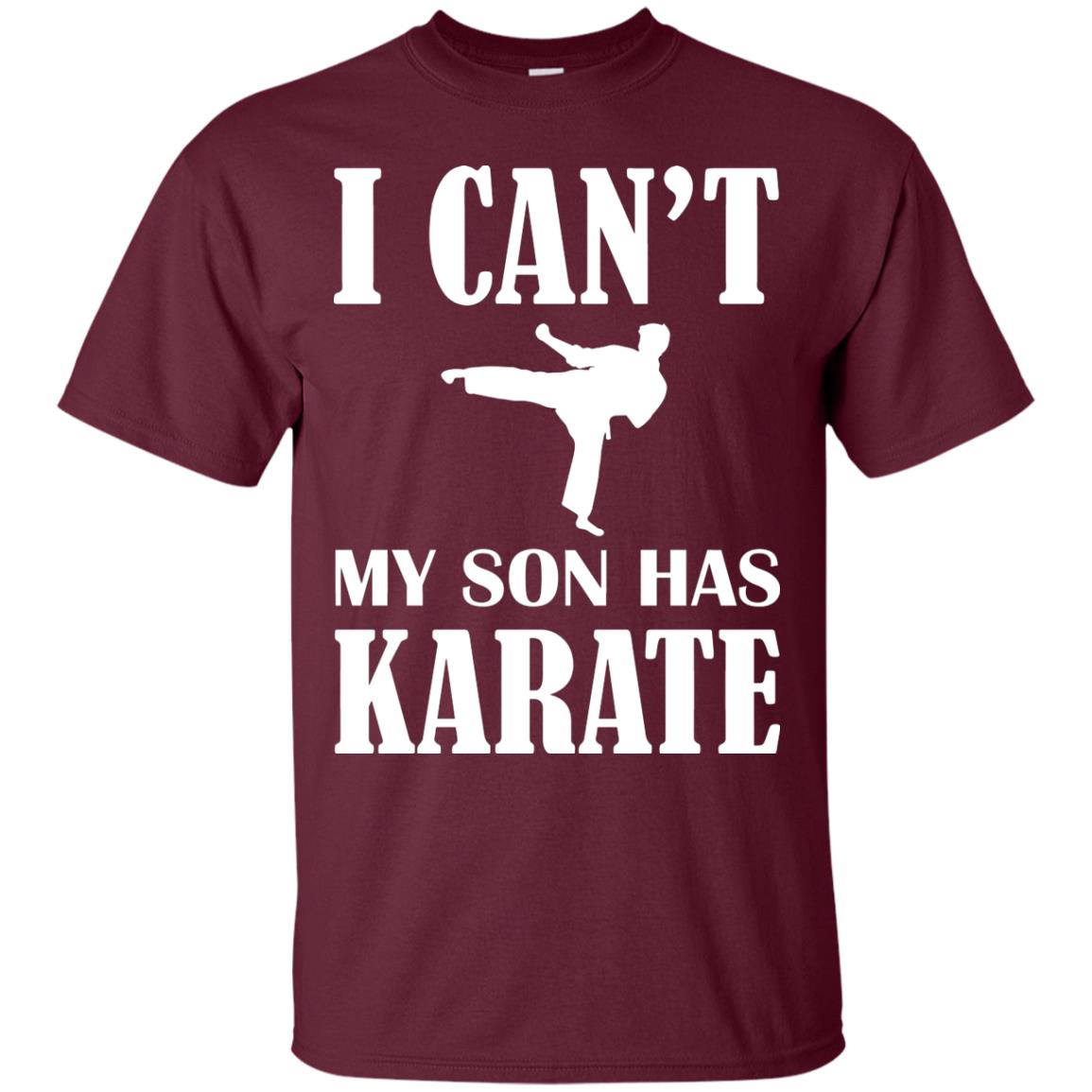 I Can't My Son Has Karate Parents Shirt Maroon