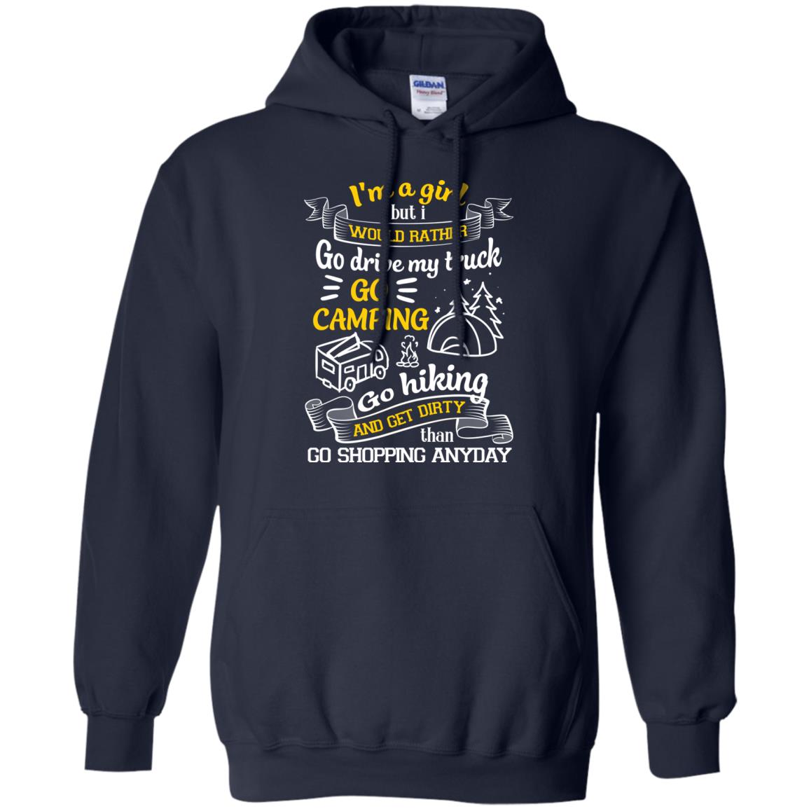 I_m A Girl But I Would Rather Go Drive My Truck Go Camping Go Hiking And Get Dirty Than Go Shopping Anyday Navy