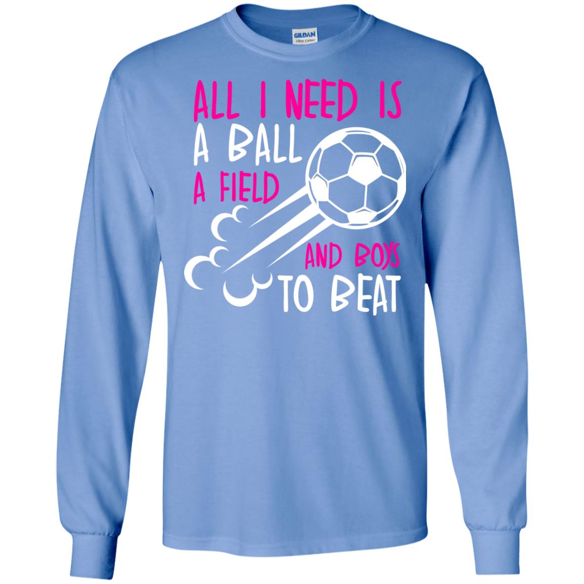 All I Need Is A Ball A Field And Boys To Beat Soccer Gift Shirt For Girl Carolina Blue