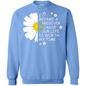 I Became A Caregiver Because Your Life Is Worth My Life ShirtG180 Gildan Crewneck Pullover Sweatshirt 8 oz.