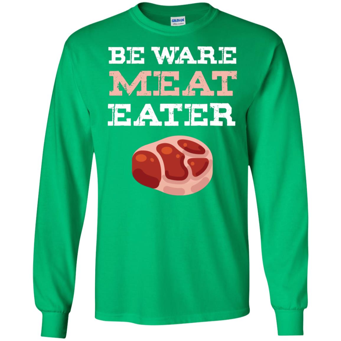 Be Ware Meat Eater Shirt= G240 Gildan LS Ultra Cotton T-Shirt Irish Green