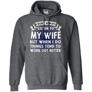 I Don't Always Listen To My Wife But When I Do Things Tend To Work Out Better Shirt For HusbandG185 Gildan Pullover Hoodie 8 oz.