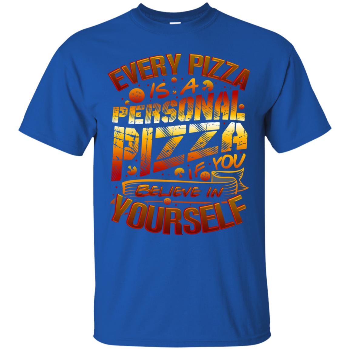 Every Pizza Is A Personal Pizza If You Believe In Yourself Shirt Royal