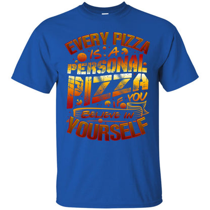Every Pizza Is A Personal Pizza If You Believe In Yourself Shirt Royal