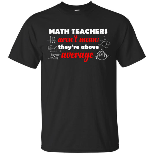 Math Teachers Aren_t Mean They_re Above Average Math T-shirt Black