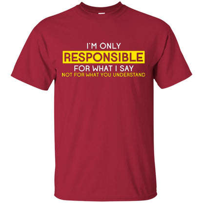 I’m Only Responsible For What I Say Not For What You Understand T-shirt Cardinal