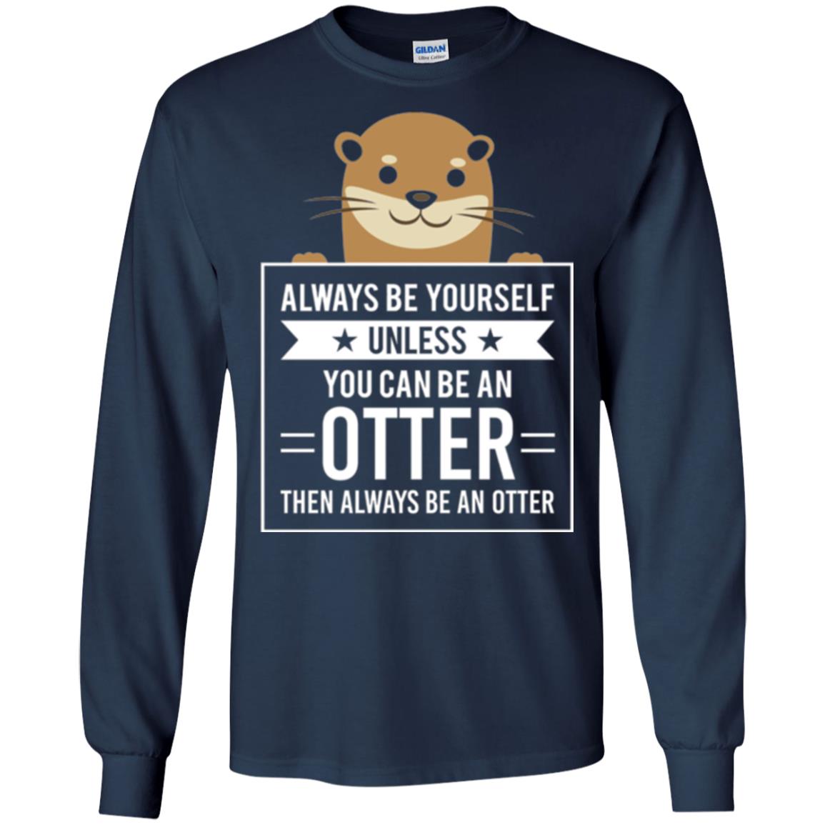 Otter Lovers T-shirt Always Be Yourself Unless You Can Be An Otter Navy