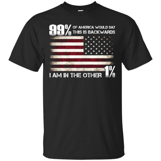 99% Of America Would Say This Is Backwards I Am In The Other 1% American T-shirt Black
