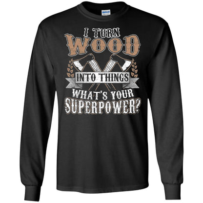 Woodworker T-shirt I Turn Wood Into Things What_s Your Superpower Black