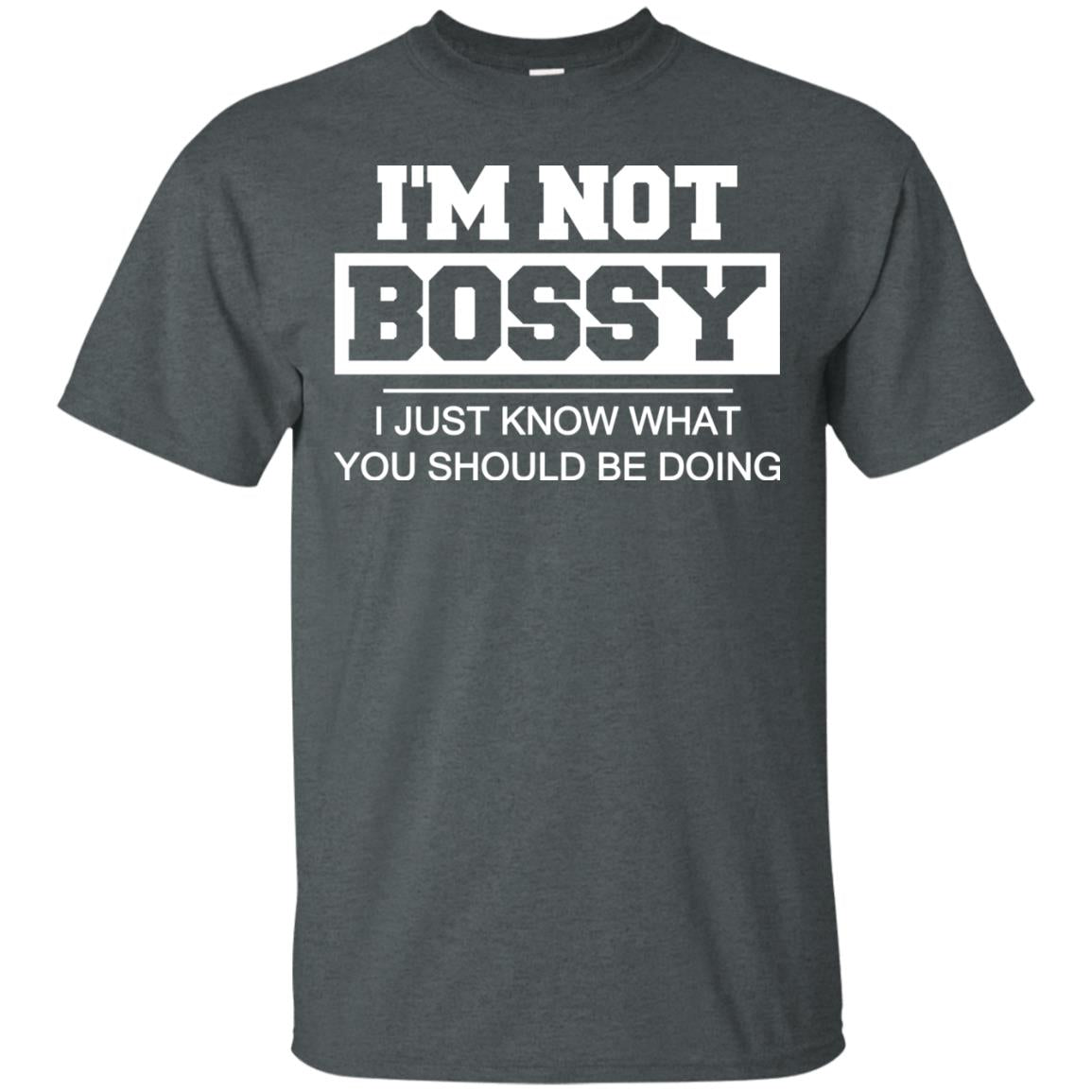 I_m Not Bossy I Just Know What You Should Be Doing T-shirt Dark Heather