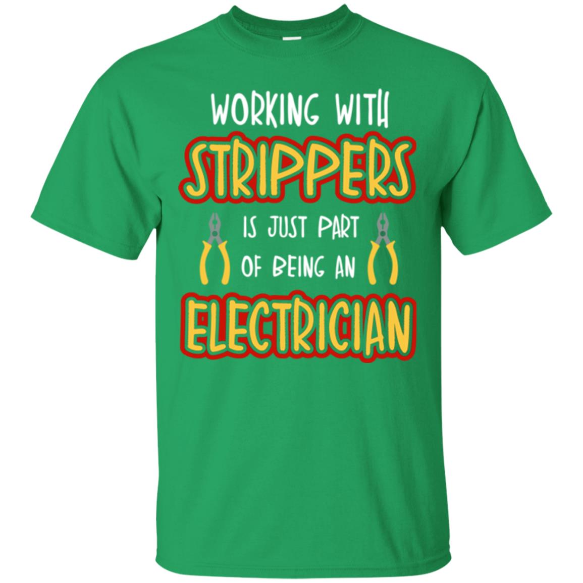 Electrician T-shirt Working With Strippers Is Just Part Of Being Irish Green