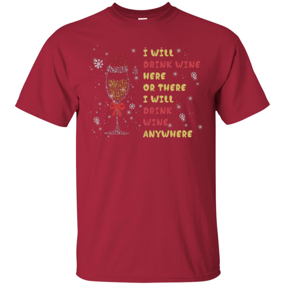 I Will Drink Wine Here Or There I Will Drink Wine Everywhere X-mas Drinking Wine Shirt Cardinal