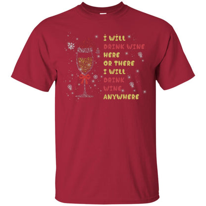 I Will Drink Wine Here Or There I Will Drink Wine Everywhere X-mas Drinking Wine Shirt Cardinal