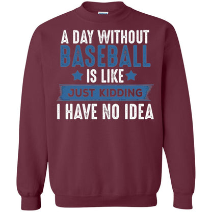 Baseball Lovers T-shirt A Day Without Baseball Is Like Just Kidding Maroon