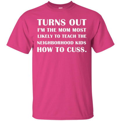 Turns Out I'm The Mom Most Likely To Teach The Neighborhood Kids How To Cuss Shirt Heliconia