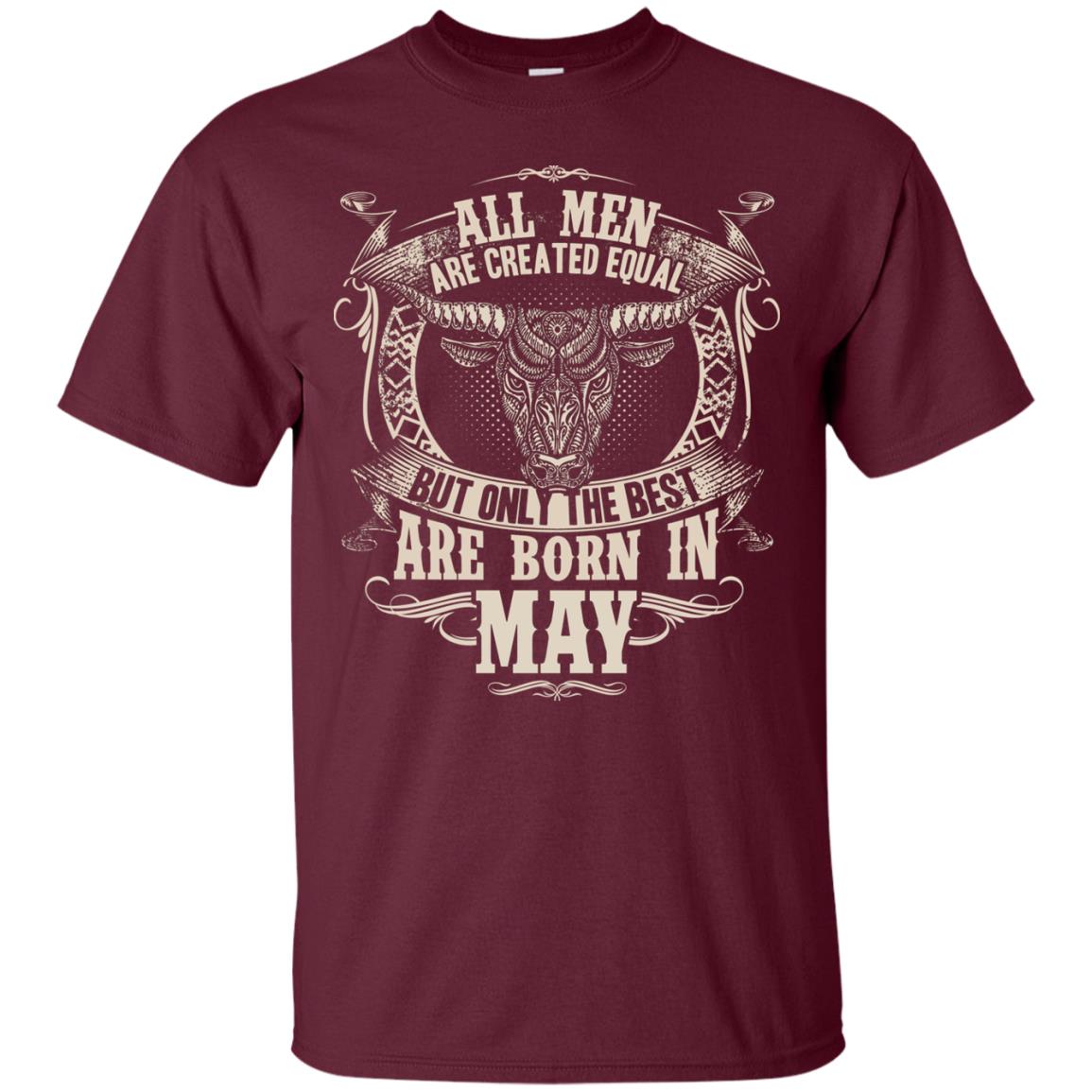 All Men Are Created Equal, But Only The Best Are Born In May T-shirt Maroon
