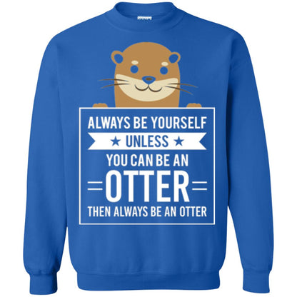 Otter Lovers T-shirt Always Be Yourself Unless You Can Be An Otter Royal