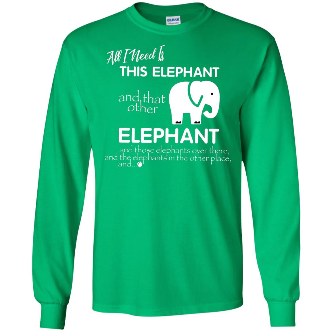 All I Need Is This Elephant And That Other Elephant Shirt For Elephant Lovers Irish Green