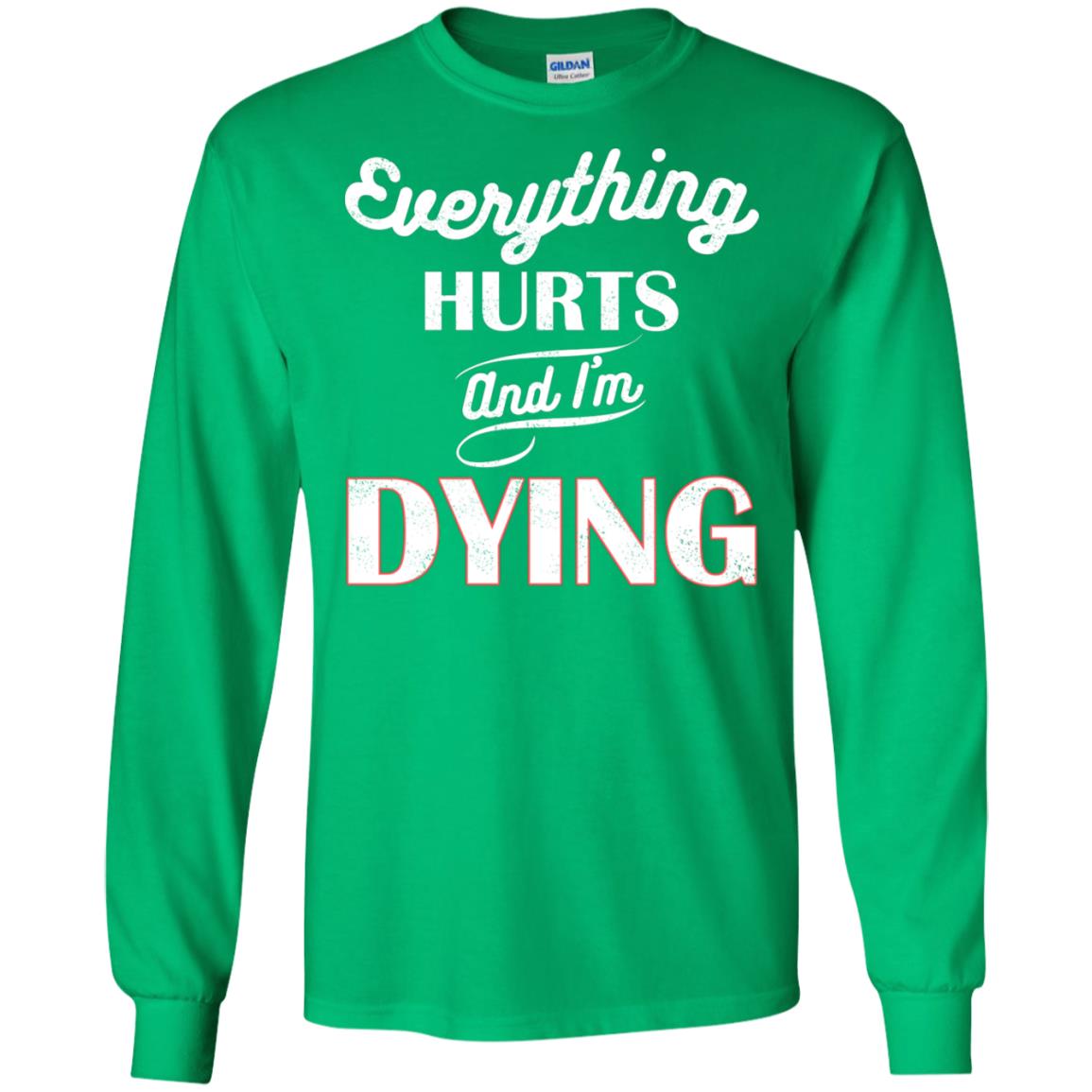 Everything Hurt And I'm Dying Best Quote Shirt Irish Green