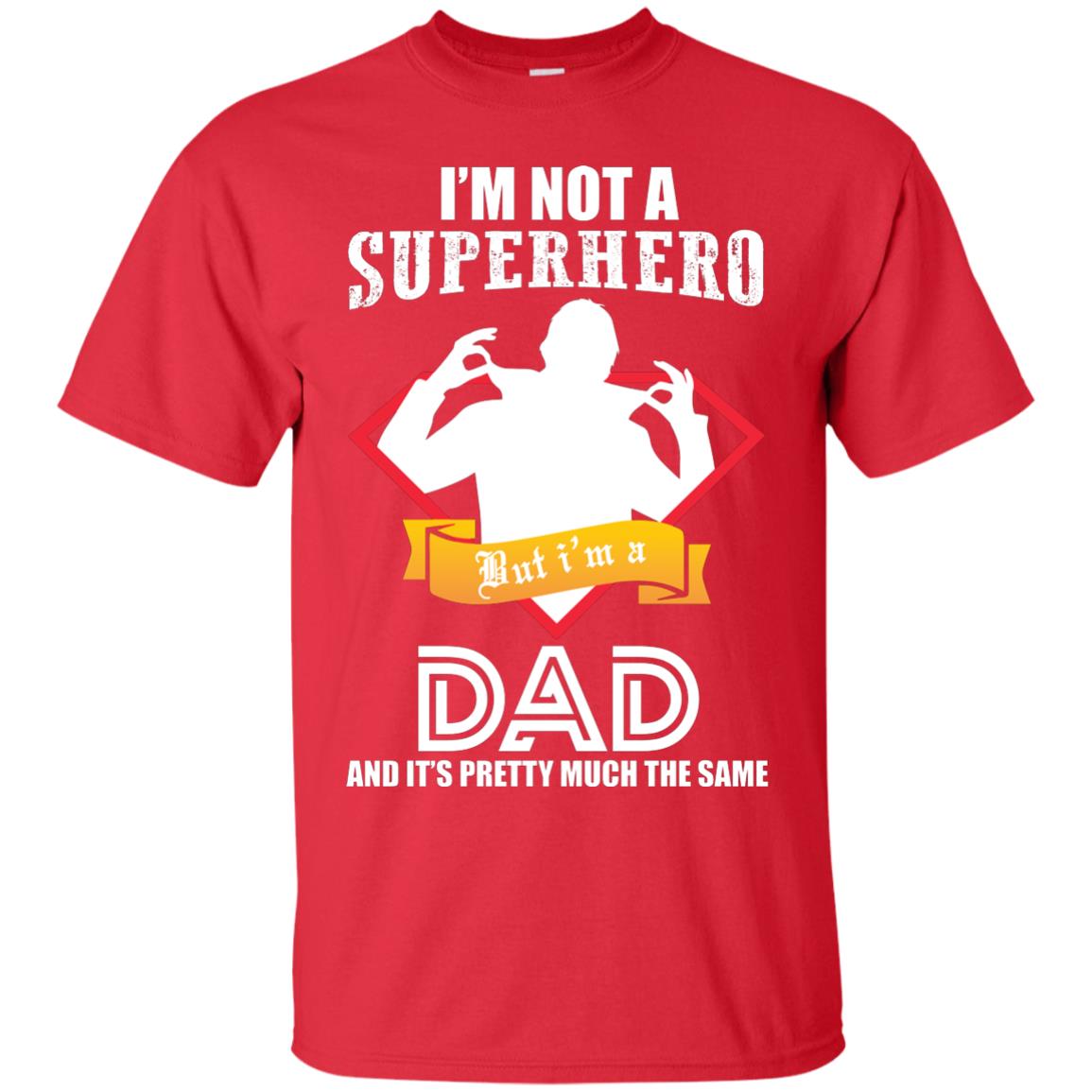 I_m Not A Superhero I_m A Dad It_s Pretty Much The Same Daddy T-shirt Red