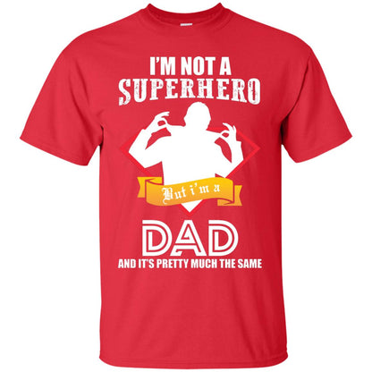 I_m Not A Superhero I_m A Dad It_s Pretty Much The Same Daddy T-shirt Red