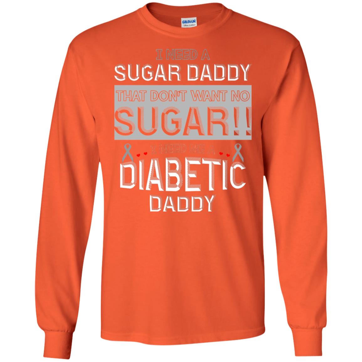I Need A Sugar Daddy That Don't Wan't No Sugar I Need Me A Diabetic Daddy Shirt Orange