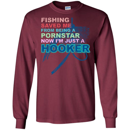 Fishing Saved Me From Being A Pornstar Now Im Just A Hooker Shirt Maroon