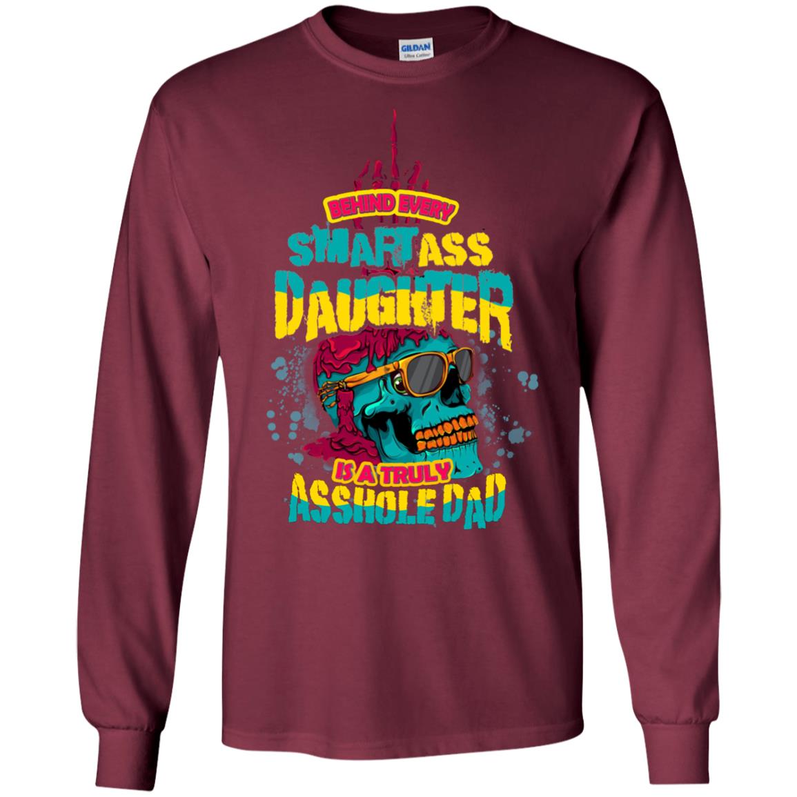 Behind Every Smartass Daughter Is A Truly Asshole Dad T-shirt Maroon