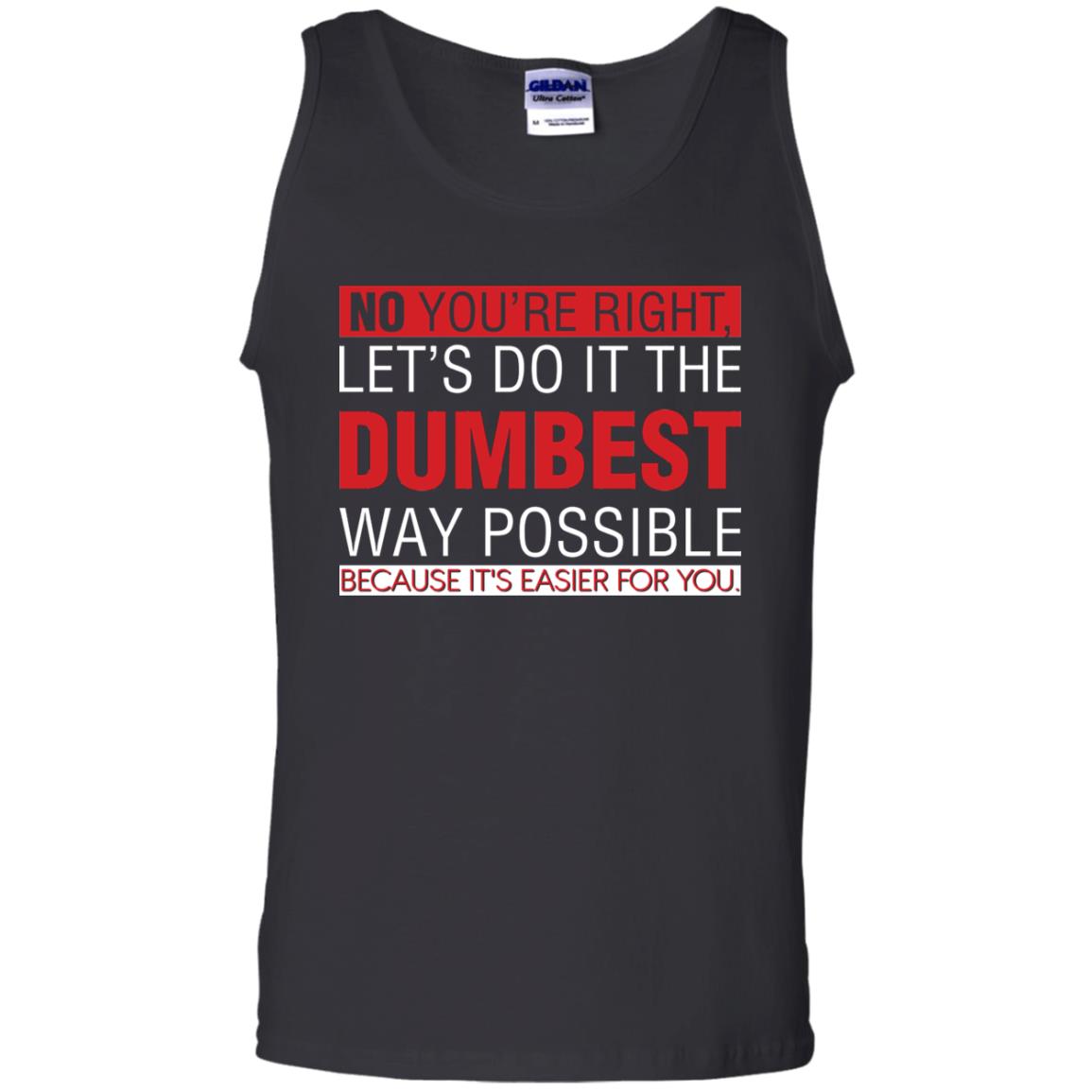 No You're Right Let Do It The Dumbest Way Possible Because It's Easier For You Shirt Black